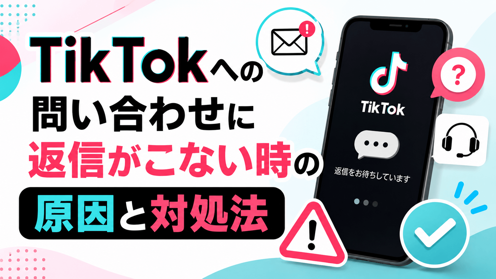 TikTokへの問い合わせに返信がこない時の原因と対処法